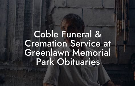 Coble funeral and cremation service at greenlawn memorial park obituaries - A Memorial Service will be held at 11 am Saturday, July 4, 2020 in the chapel of Coble Funeral and Cremation Service at Greenlawn Memorial Park, 1155 Shipyard Blvd, Wilmington, NC 28412. The family will receive friends one hour prior to the service. In lieu of flowers, please consider making a donation to the Go Fund Me page for Jannon Rogers. 